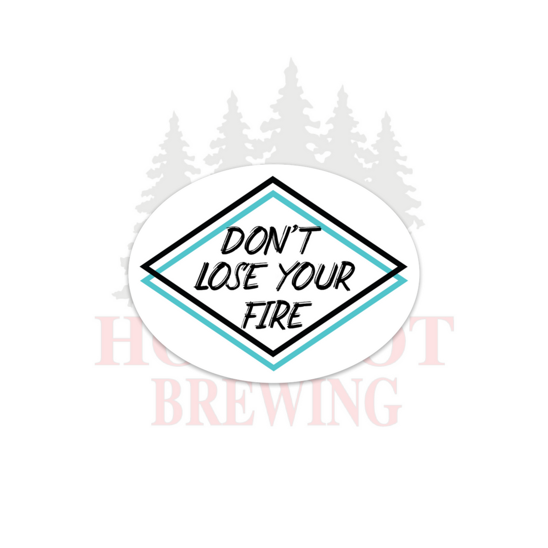 DON'T LOSE YOUR FIRE - STICKER
